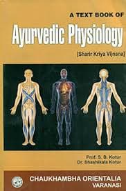 A Textbook of Ayurvedic Physiology (Sharir Kriya Vijnana) by Prof. S B Kotur & Dr. Shashikala Kotur (Chaukhambha Orientalia)