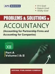 Problems & Solutions in Accountancy (Accounting for Partnership Firms and Accounting for Companies) — Class 12, Part A, Volume I & II — D.K. Goel, Rajesh Goel & Shelly Goel