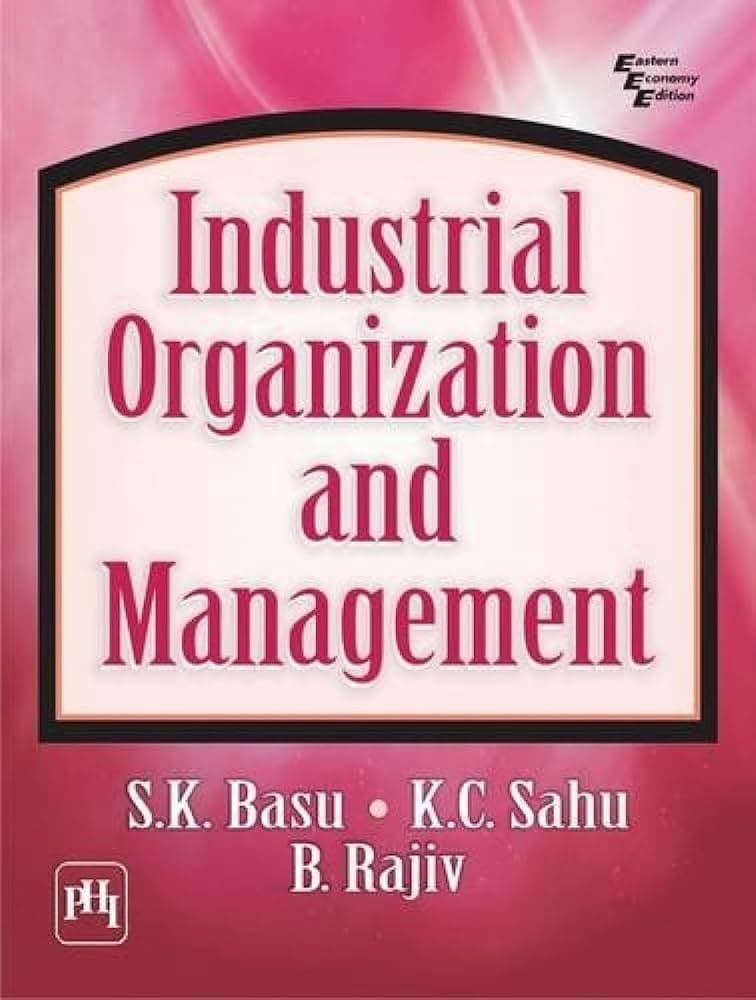 Industrial Organization and Management – Eastern Economy Edition, by S.K. Basu, K.C. Sahu & B. Rajiv, PHI Learning, English Medium